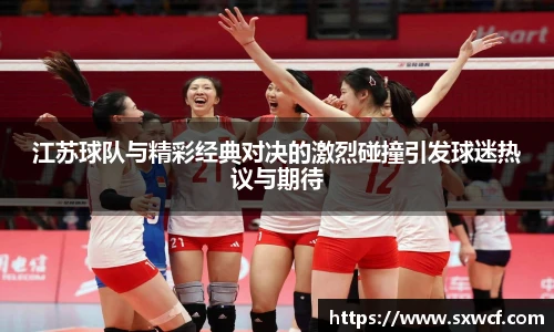lewin乐玩官网江苏球队与精彩经典对决的激烈碰撞引发球迷热议与期待